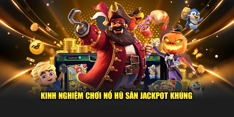Kinh nghiệm chơi nổ hũ săn jackpot khủng Kinh nghiệm chơi nổ hũ săn jackpot khủng